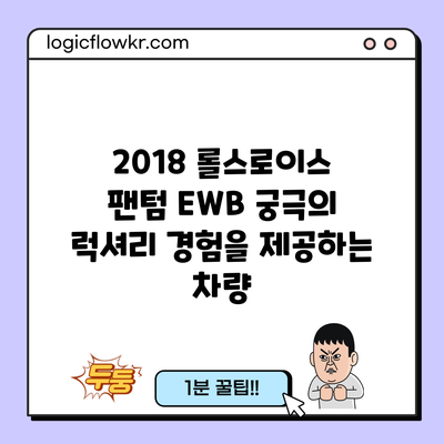 2018 롤스로이스 팬텀 EWB: 궁극의 럭셔리 경험을 제공하는 차량