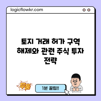 토지 거래 허가 구역 해제와 관련 주식 투자 전략