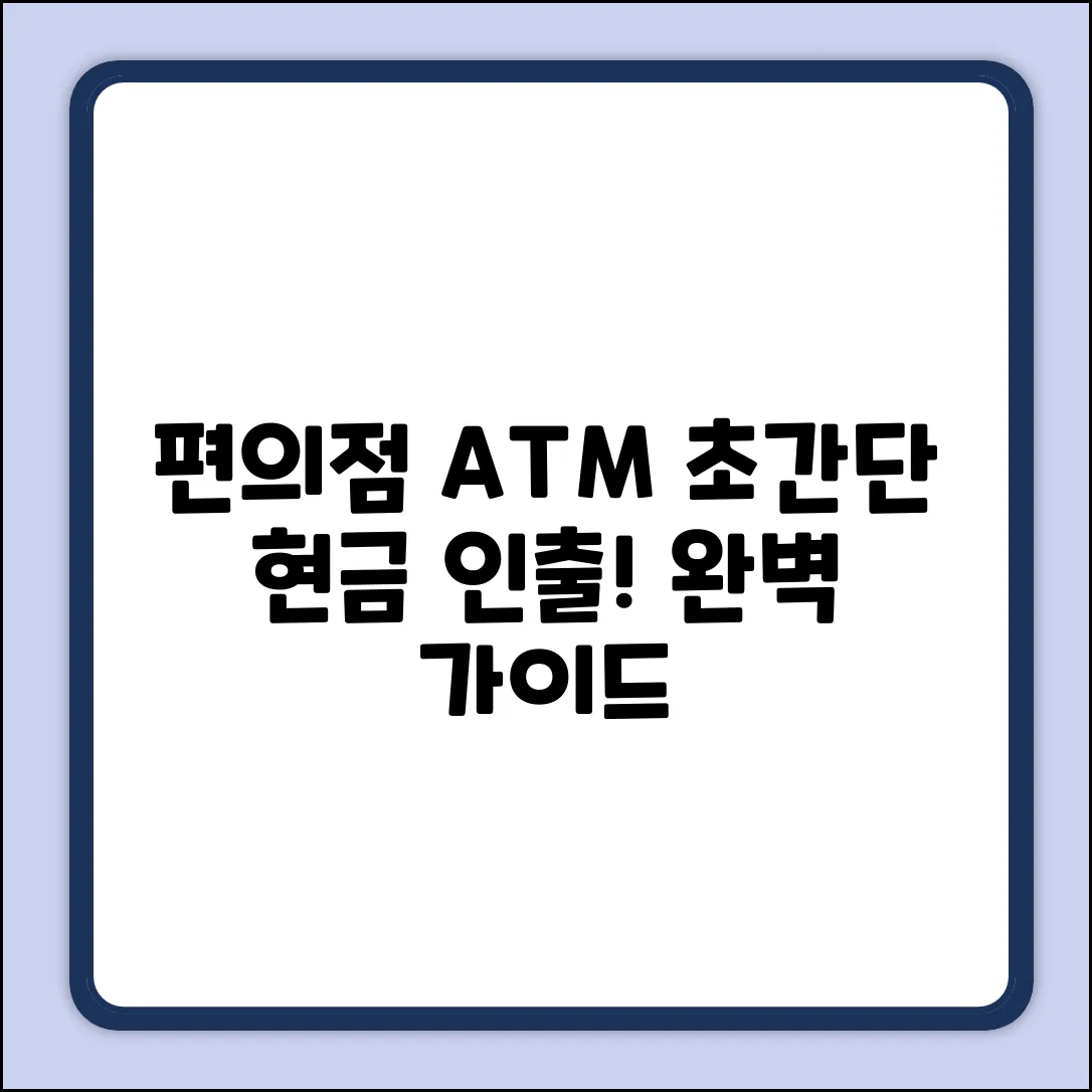 편의점 현금 인출 완벽 가이드: 초간단 방법!