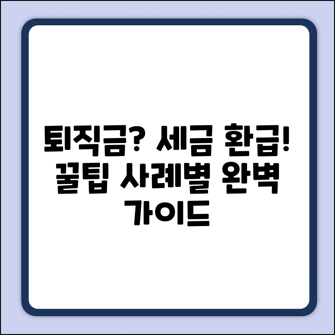 퇴직금 퇴직소득세 환급: 사례별 완벽 가이드