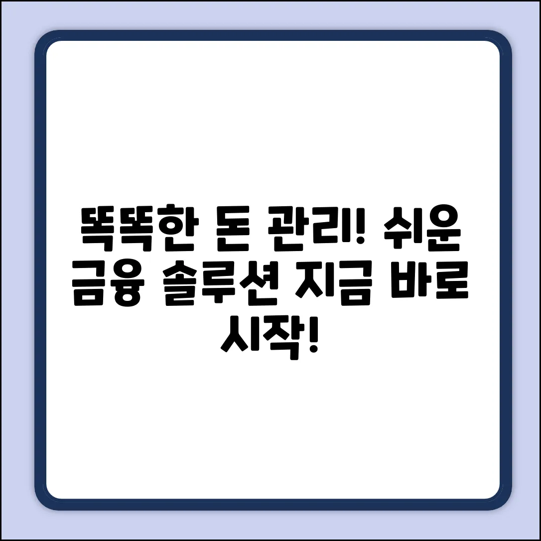 쉽게 시작하는 금융 솔루션, 똑똑한 돈 관리!