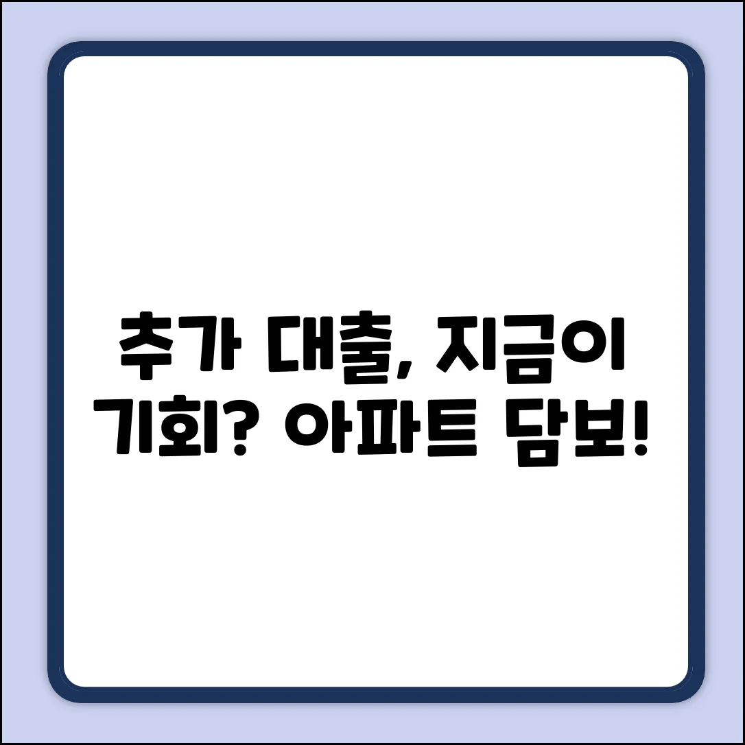 추가 아파트 담보 대출, 지금이 기회일까?